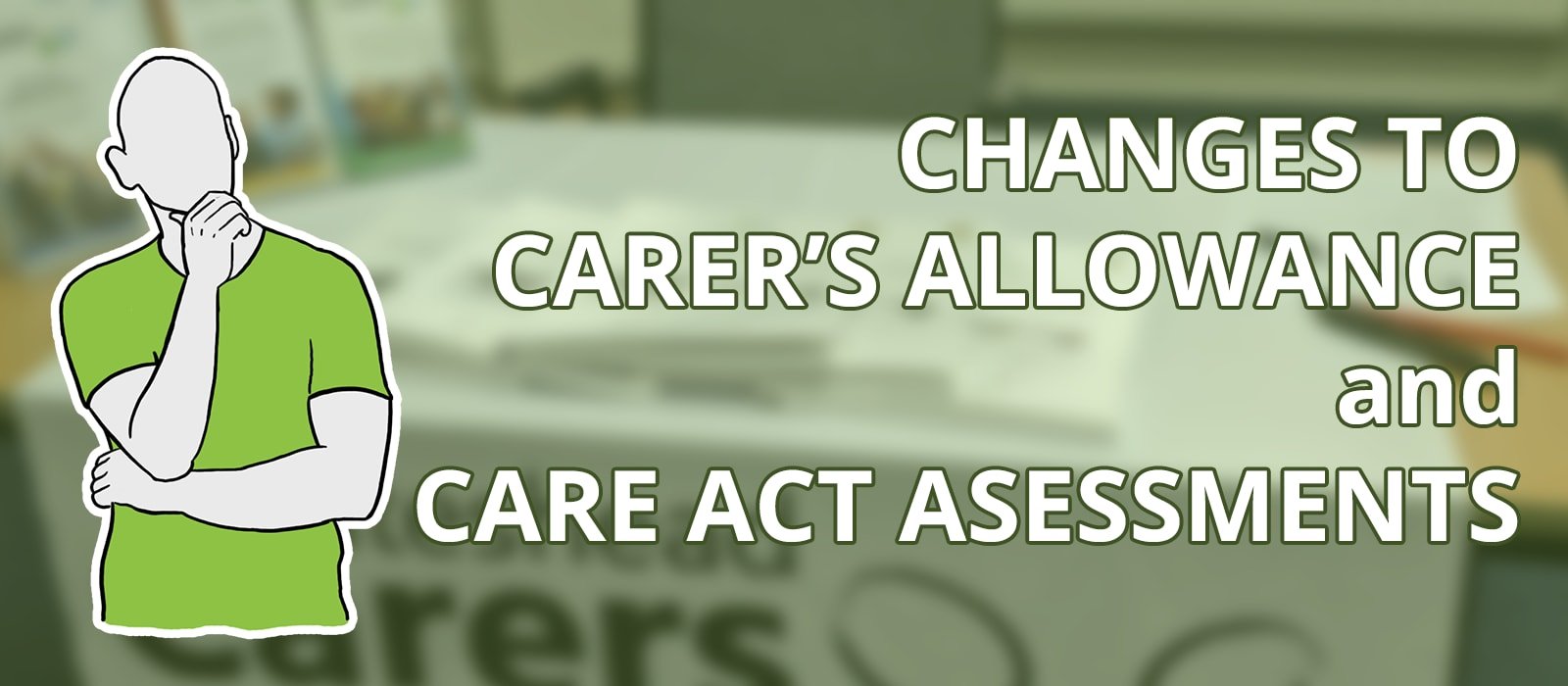 Important change to Carers Allowance and Care Act Assessments